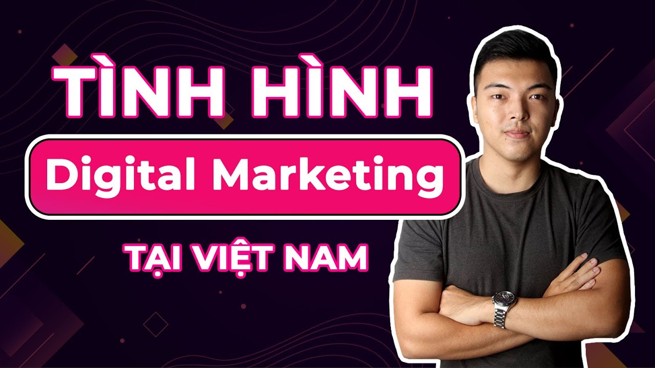 Tình hình ngành digital marketing tại Việt Nam