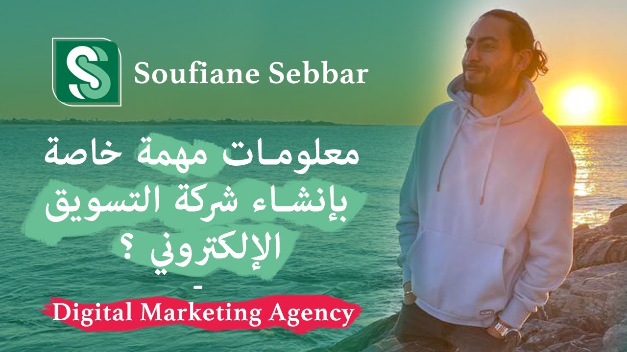 Soufiane Sebbar - Digital Marketing Agency معلومات مهمة خاصة بإنشاء شركة التسويق الإلكتروني ؟