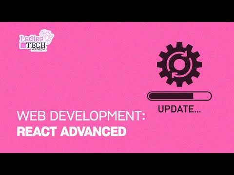 LADIES IN TECH AFRICA BOOTCAMP || WEB DEVELOPMENT: REACT ADVANCED